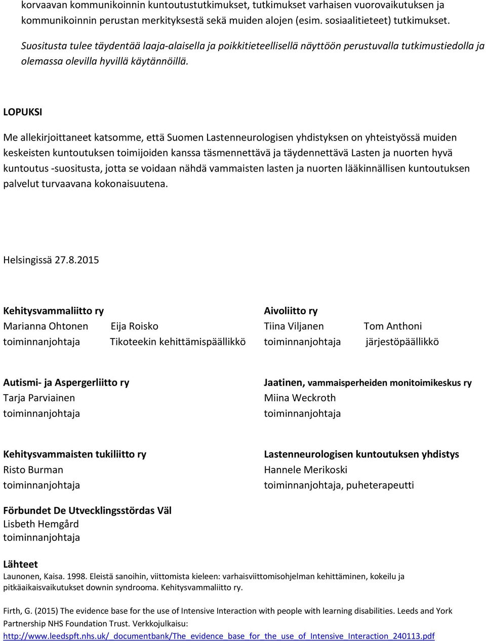 LOPUKSI Me allekirjoittaneet katsomme, että Suomen Lastenneurologisen yhdistyksen on yhteistyössä muiden keskeisten kuntoutuksen toimijoiden kanssa täsmennettävä ja täydennettävä Lasten ja nuorten