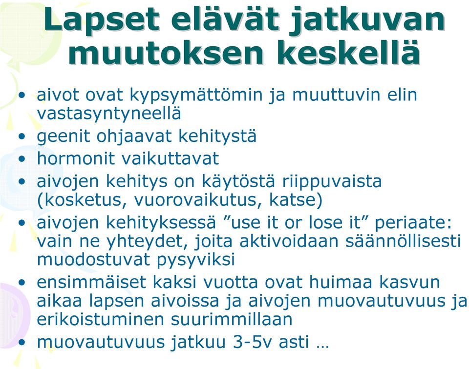 kehityksessä use it or lose it periaate: vain ne yhteydet, joita aktivoidaan säännöllisesti muodostuvat pysyviksi