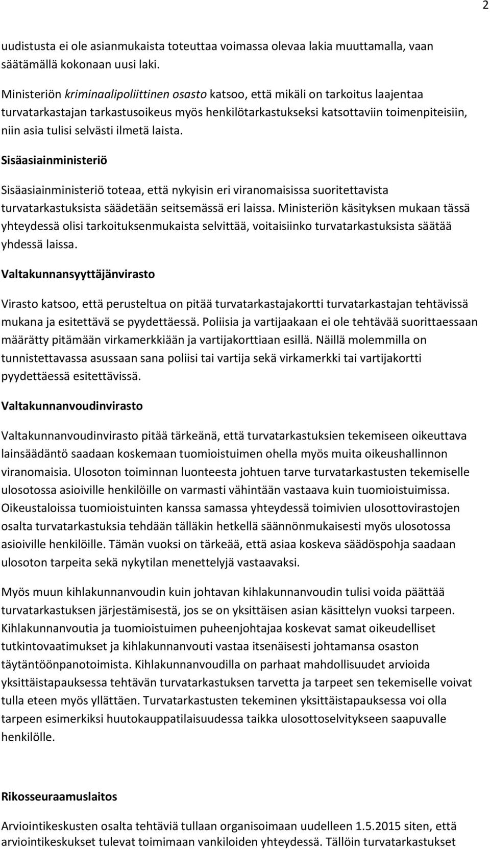 ilmetä laista. Sisäasiainministeriö Sisäasiainministeriö toteaa, että nykyisin eri viranomaisissa suoritettavista turvatarkastuksista säädetään seitsemässä eri laissa.