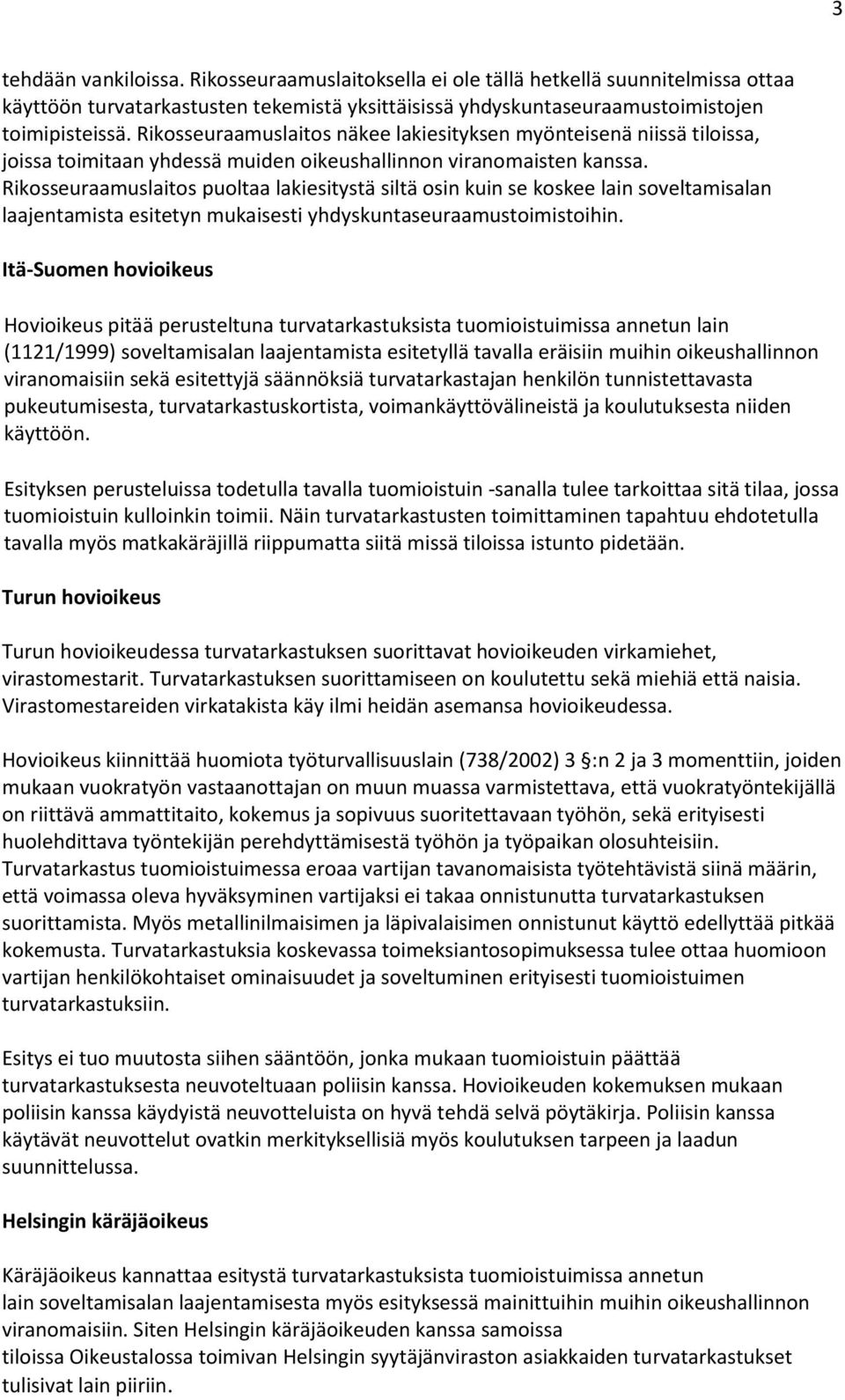 Rikosseuraamuslaitos puoltaa lakiesitystä siltä osin kuin se koskee lain soveltamisalan laajentamista esitetyn mukaisesti yhdyskuntaseuraamustoimistoihin.