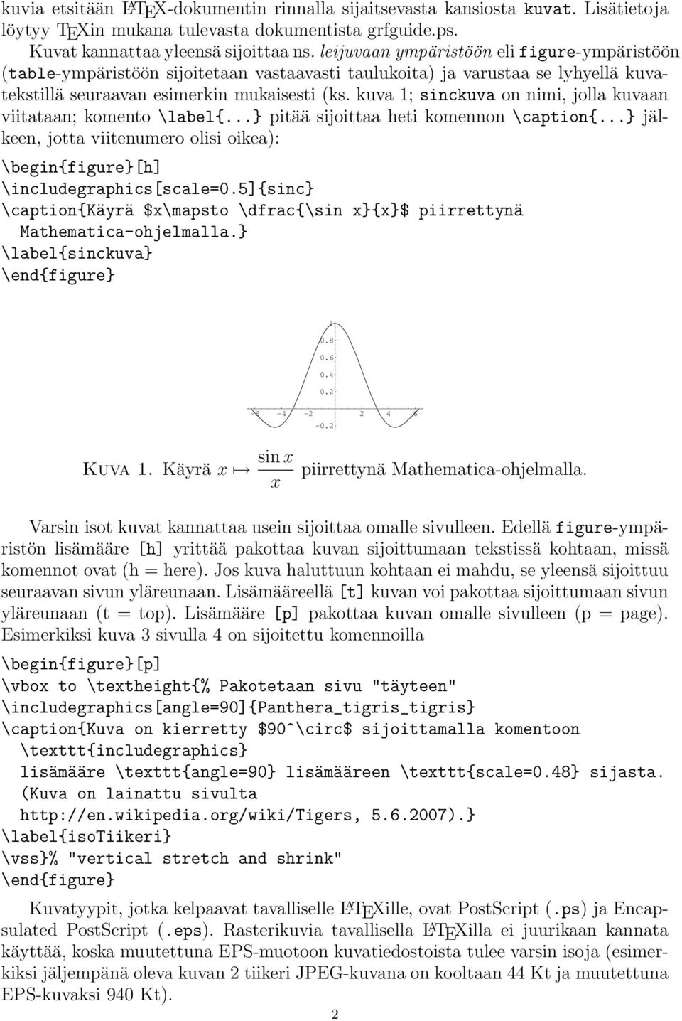 kuva 1; sinckuva on nimi, jolla kuvaan viitataan; komento \label{...} pitää sijoittaa heti komennon \caption{...} jälkeen, jotta viitenumero olisi oikea): \begin{figure}[h] \includegraphics[scale=0.