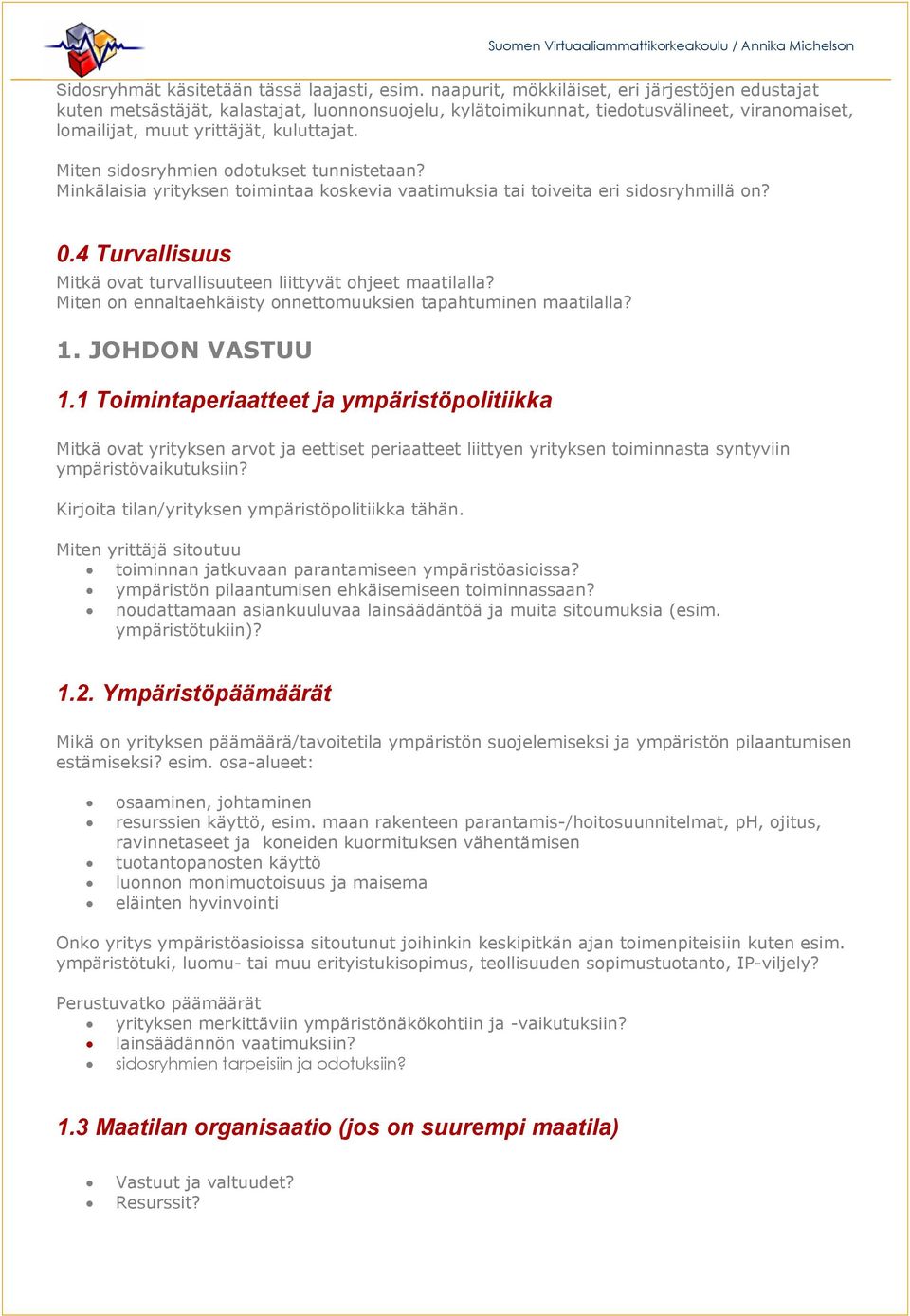 Miten sidosryhmien odotukset tunnistetaan? Minkälaisia yrityksen toimintaa koskevia vaatimuksia tai toiveita eri sidosryhmillä on? 0.