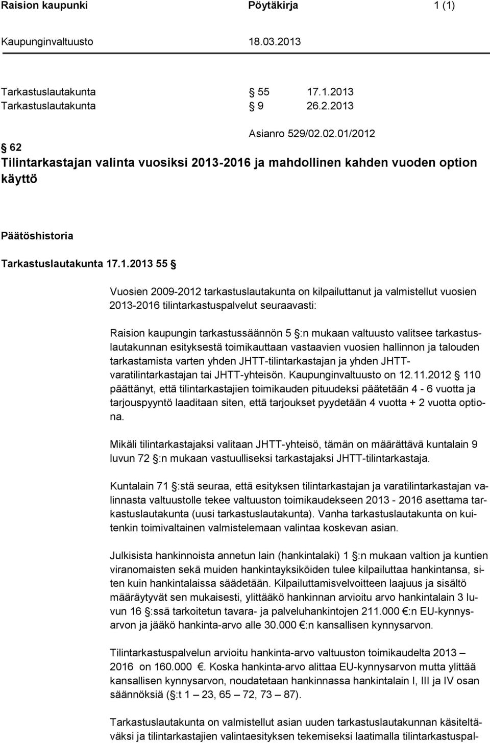 2012 62 Tilintarkastajan valinta vuosiksi 2013-2016 ja mahdollinen kahden vuoden option käyttö Päätöshistoria Tarkastuslautakunta 17.1.2013 55 Vuosien 2009-2012 tarkastuslautakunta on kilpailuttanut