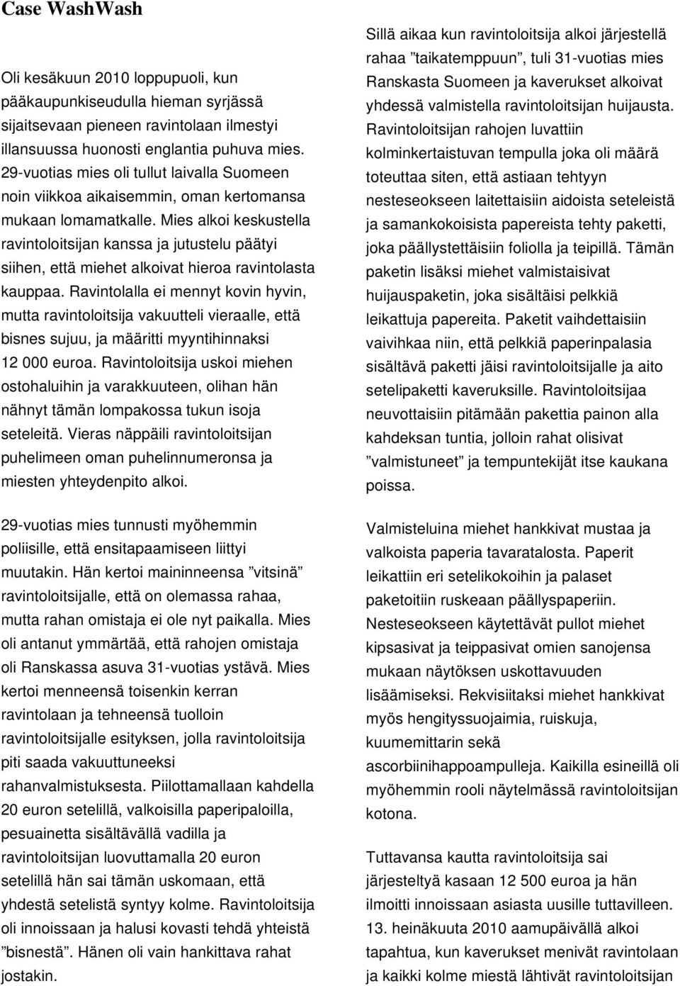 Mies alkoi keskustella ravintoloitsijan kanssa ja jutustelu päätyi siihen, että miehet alkoivat hieroa ravintolasta kauppaa.