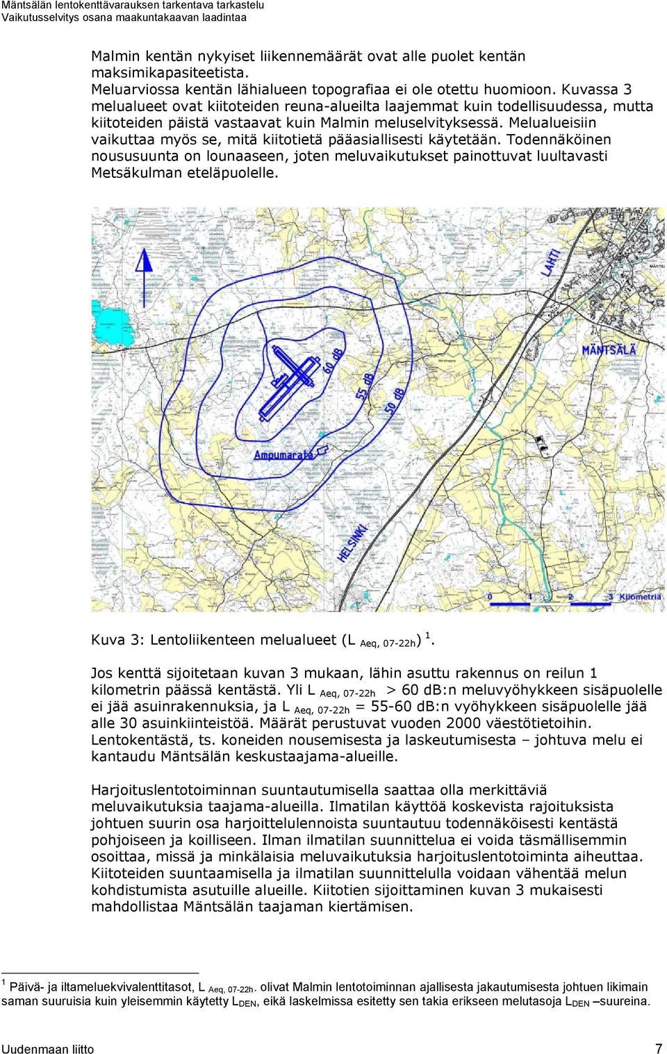 Melualueisiin vaikuttaa myös se, mitä kiitotietä pääasiallisesti käytetään. Todennäköinen noususuunta on lounaaseen, joten meluvaikutukset painottuvat luultavasti Metsäkulman eteläpuolelle.