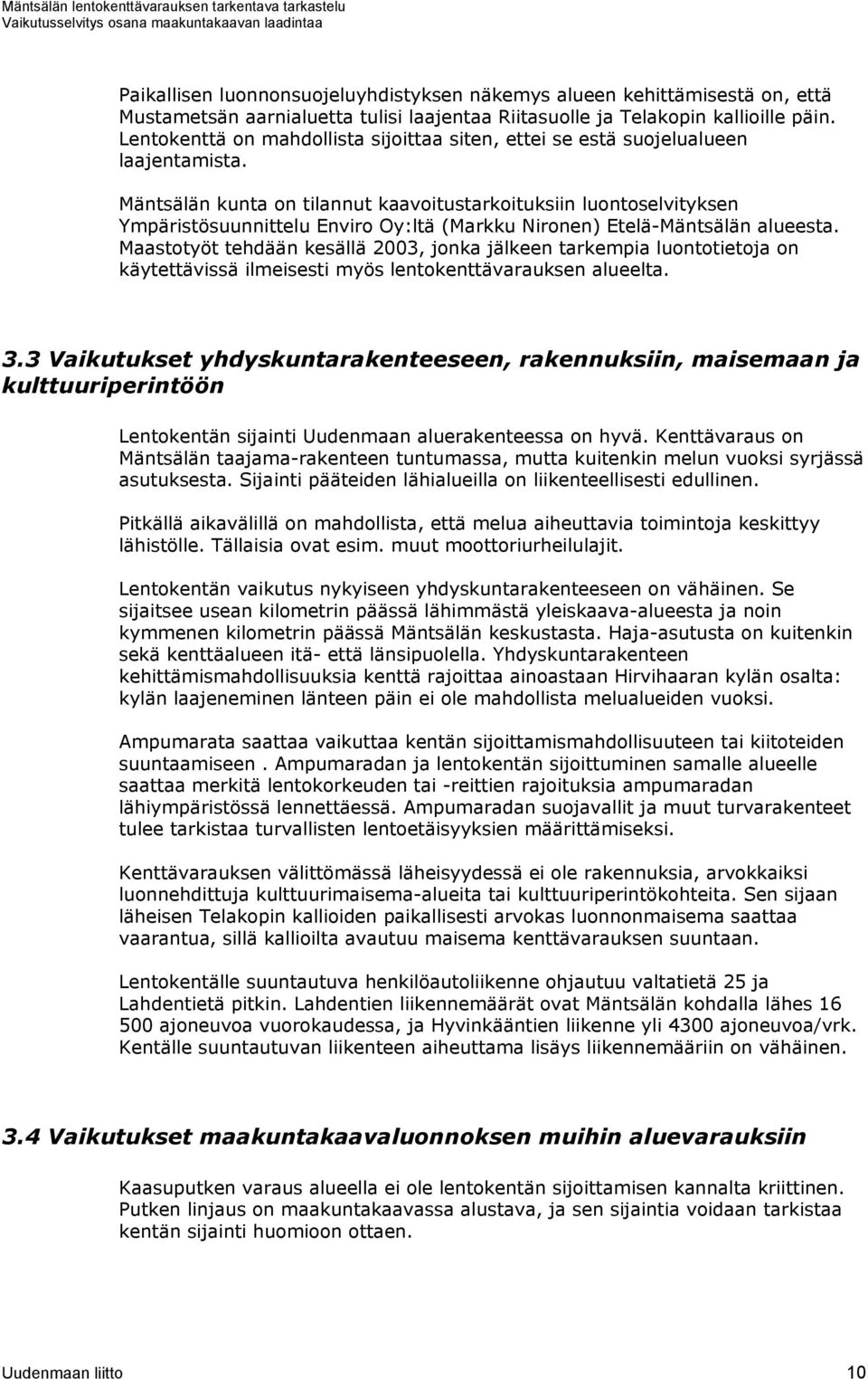 Mäntsälän kunta on tilannut kaavoitustarkoituksiin luontoselvityksen Ympäristösuunnittelu Enviro Oy:ltä (Markku Nironen) Etelä-Mäntsälän alueesta.