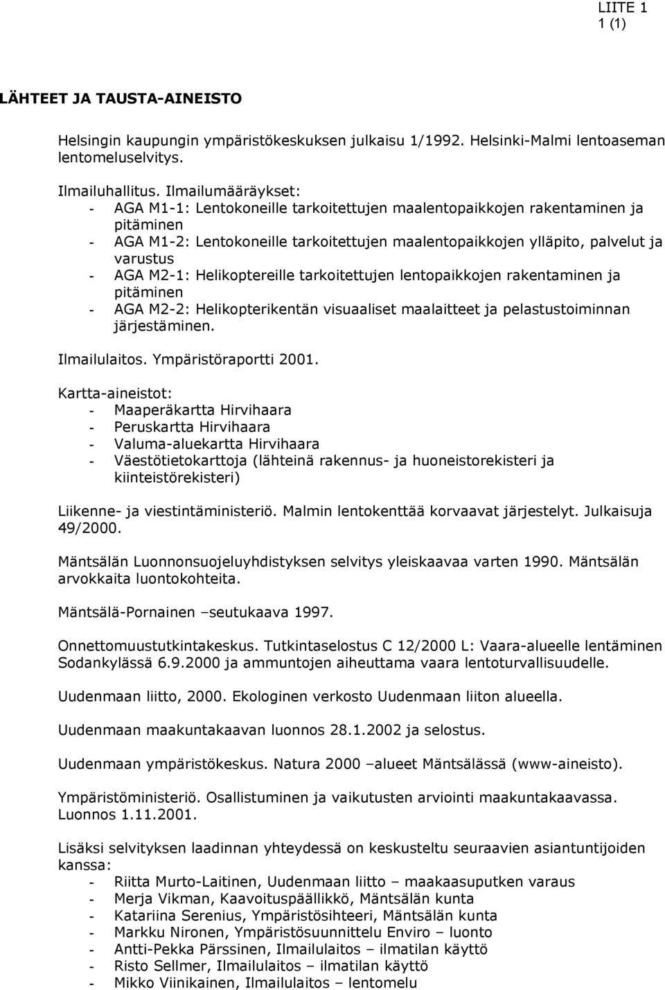 M2-1: Helikoptereille tarkoitettujen lentopaikkojen rakentaminen ja pitäminen - AGA M2-2: Helikopterikentän visuaaliset maalaitteet ja pelastustoiminnan järjestäminen. Ilmailulaitos.