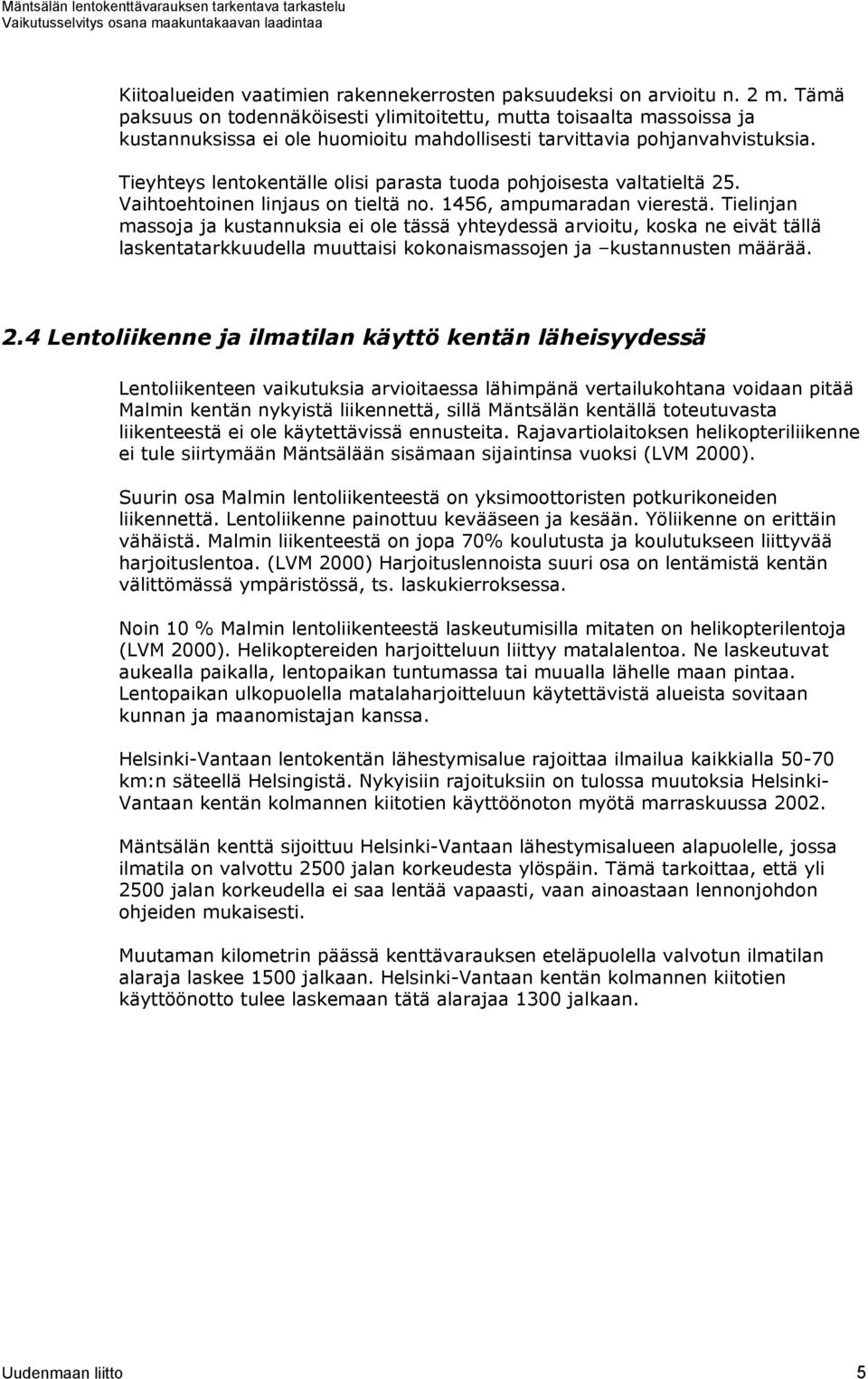 Tieyhteys lentokentälle olisi parasta tuoda pohjoisesta valtatieltä 25. Vaihtoehtoinen linjaus on tieltä no. 1456, ampumaradan vierestä.