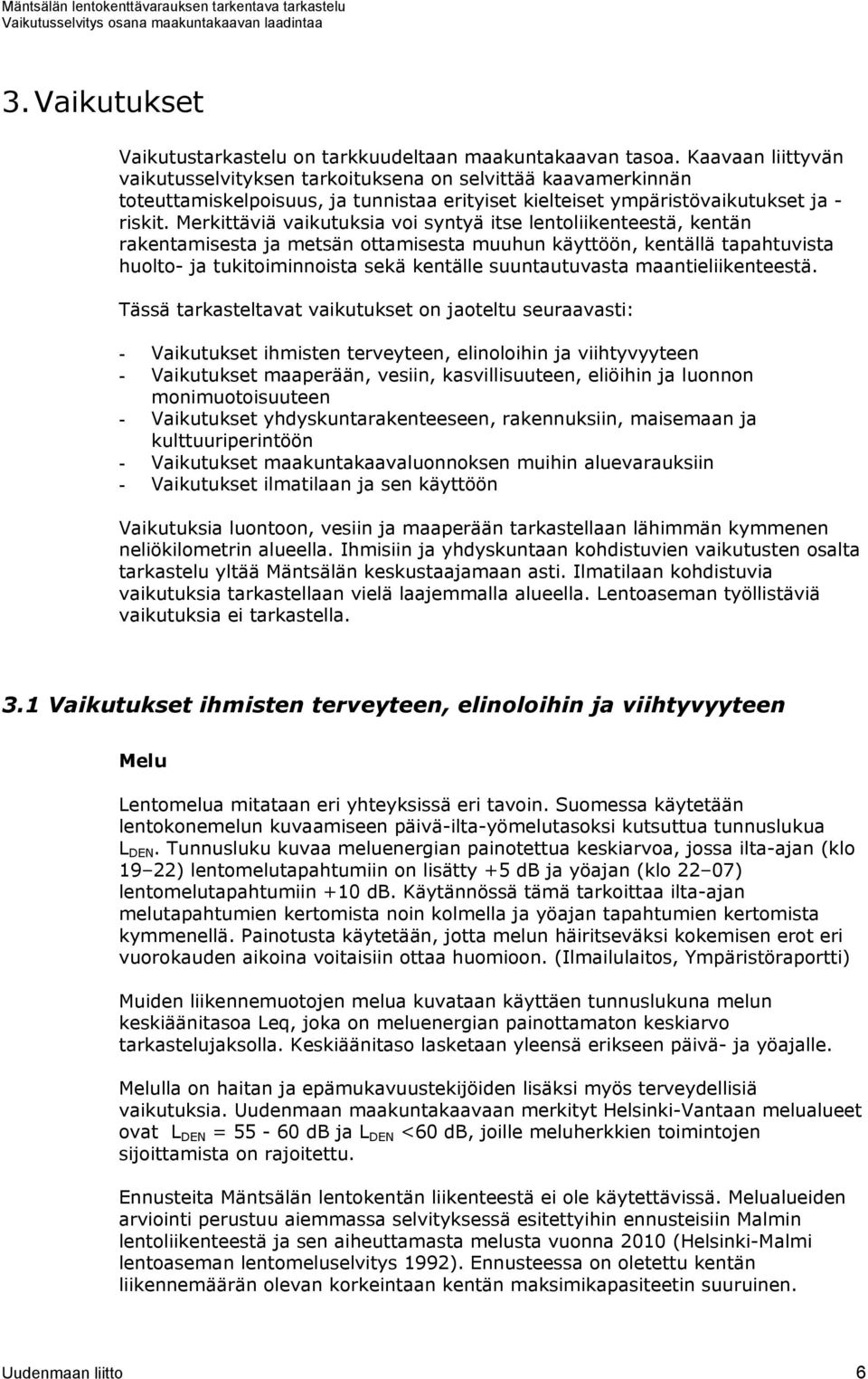 Merkittäviä vaikutuksia voi syntyä itse lentoliikenteestä, kentän rakentamisesta ja metsän ottamisesta muuhun käyttöön, kentällä tapahtuvista huolto- ja tukitoiminnoista sekä kentälle suuntautuvasta