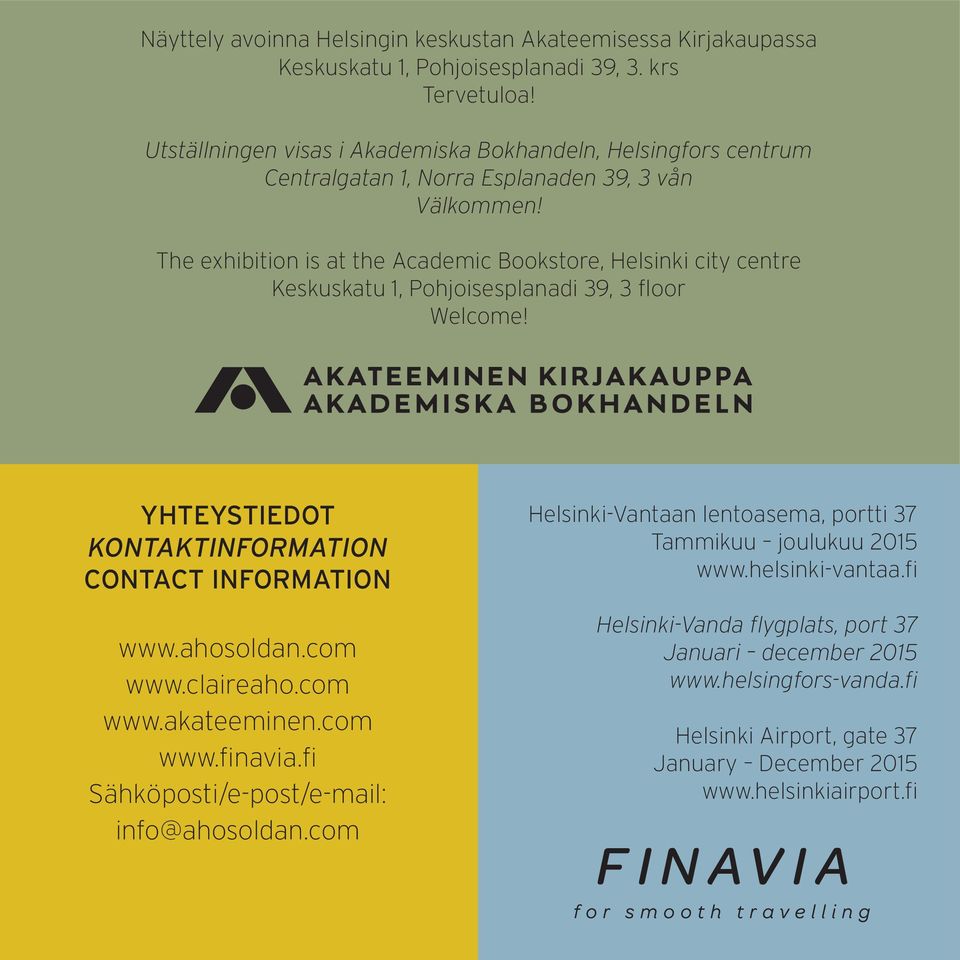 The exhibition is at the Academic Bookstore, Helsinki city centre Keskuskatu 1, Pohjoisesplanadi 39, 3 floor Welcome! YHTEYSTIEDOT KONTAKTINFORMATION CONTACT INFORMATION www.ahosoldan.