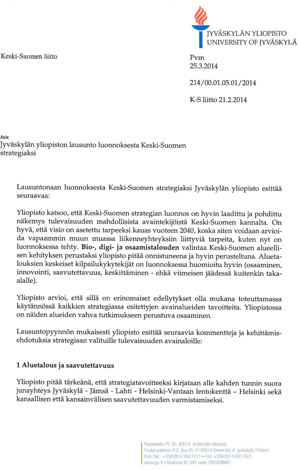 strategiaan valituille tulevaisuuden avainaloille: Lausuntopyynnön mukaisesti yliopisto esittää seuraavia kommentteja ja kehittämis on näiden alueiden vahva tutkimukseen perustuva osaaminen.