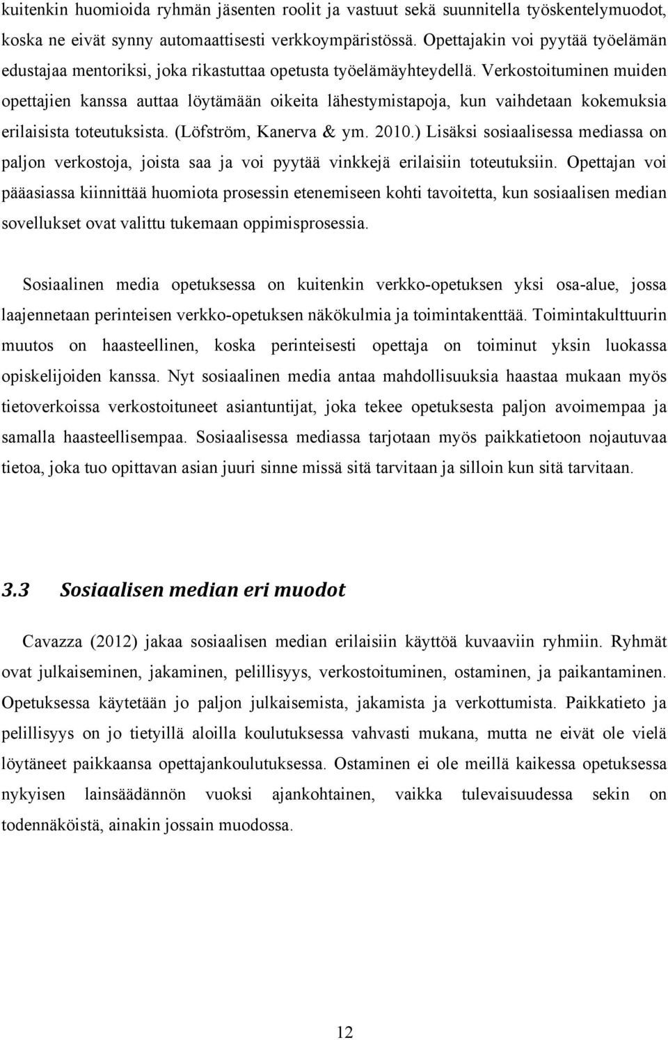 Verkostoituminen muiden opettajien kanssa auttaa löytämään oikeita lähestymistapoja, kun vaihdetaan kokemuksia erilaisista toteutuksista. (Löfström, Kanerva & ym. 2010.