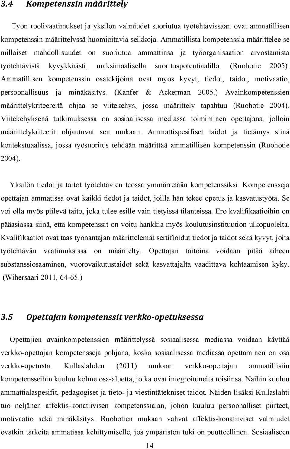 (Ruohotie 2005). Ammatillisen kompetenssin osatekijöinä ovat myös kyvyt, tiedot, taidot, motivaatio, persoonallisuus ja minäkäsitys. (Kanfer & Ackerman 2005.