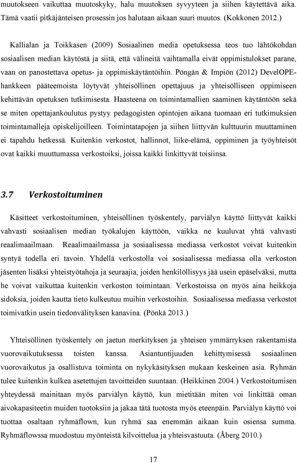 opetus- ja oppimiskäytäntöihin. Pöngän & Impiön (2012) DevelOPEhankkeen pääteemoista löytyvät yhteisöllinen opettajuus ja yhteisölliseen oppimiseen kehittävän opetuksen tutkimisesta.