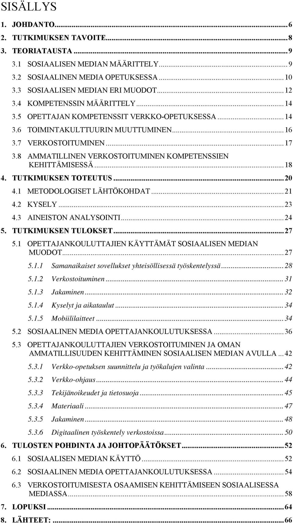 8 AMMATILLINEN VERKOSTOITUMINEN KOMPETENSSIEN KEHITTÄMISESSÄ... 18 4. TUTKIMUKSEN TOTEUTUS... 20 4.1 METODOLOGISET LÄHTÖKOHDAT... 21 4.2 KYSELY... 23 4.3 AINEISTON ANALYSOINTI... 24 5.