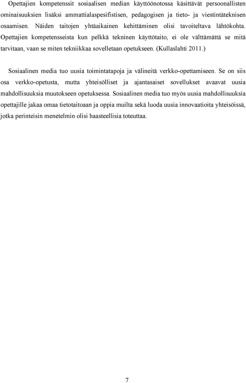 Opettajien kompetensseista kun pelkkä tekninen käyttötaito, ei ole välttämättä se mitä tarvitaan, vaan se miten tekniikkaa sovelletaan opetukseen. (Kullaslahti 2011.