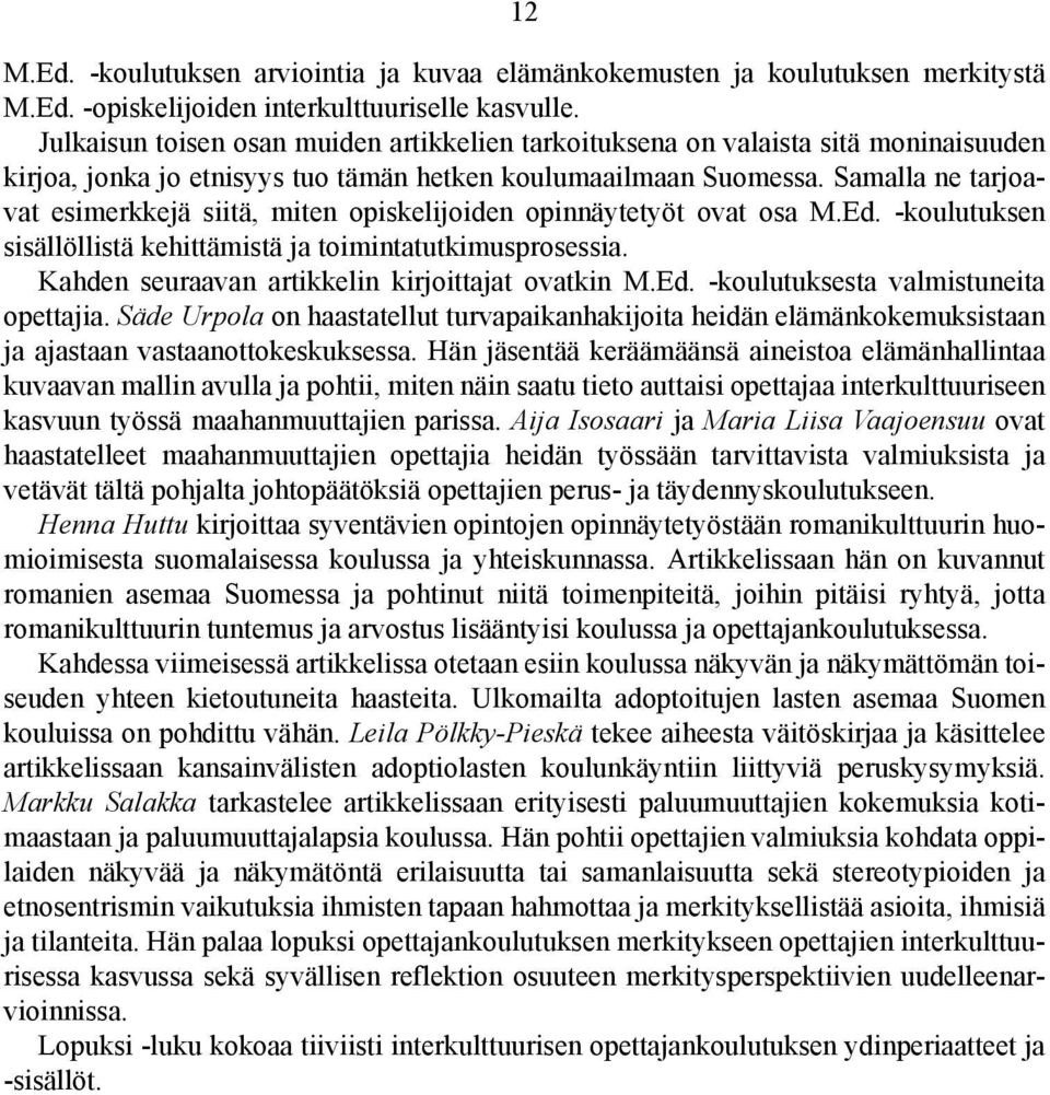 Samalla ne tarjoavat esimerkkejä siitä, miten opiskelijoiden opinnäytetyöt ovat osa M.Ed. -koulutuksen sisällöllistä kehittämistä ja toimintatutkimusprosessia.