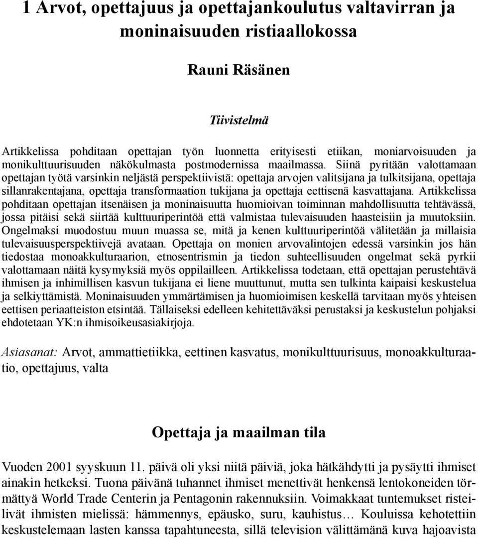 Siinä pyritään valottamaan opettajan työtä varsinkin neljästä perspektiivistä: opettaja arvojen valitsijana ja tulkitsijana, opettaja sillanrakentajana, opettaja transformaation tukijana ja opettaja