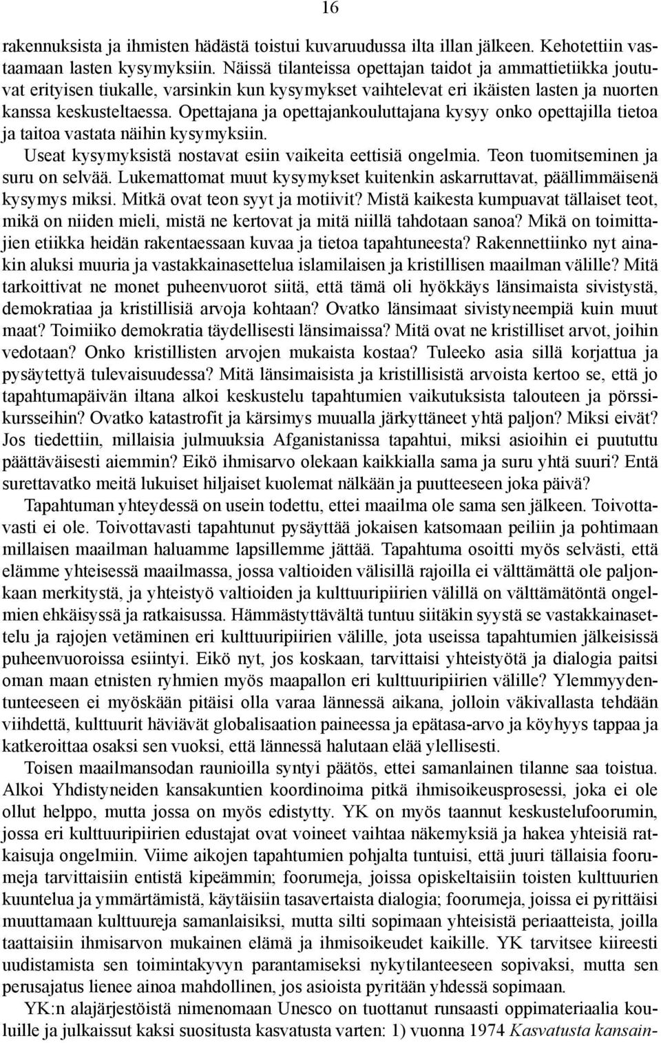 Opettajana ja opettajankouluttajana kysyy onko opettajilla tietoa ja taitoa vastata näihin kysymyksiin. Useat kysymyksistä nostavat esiin vaikeita eettisiä ongelmia.