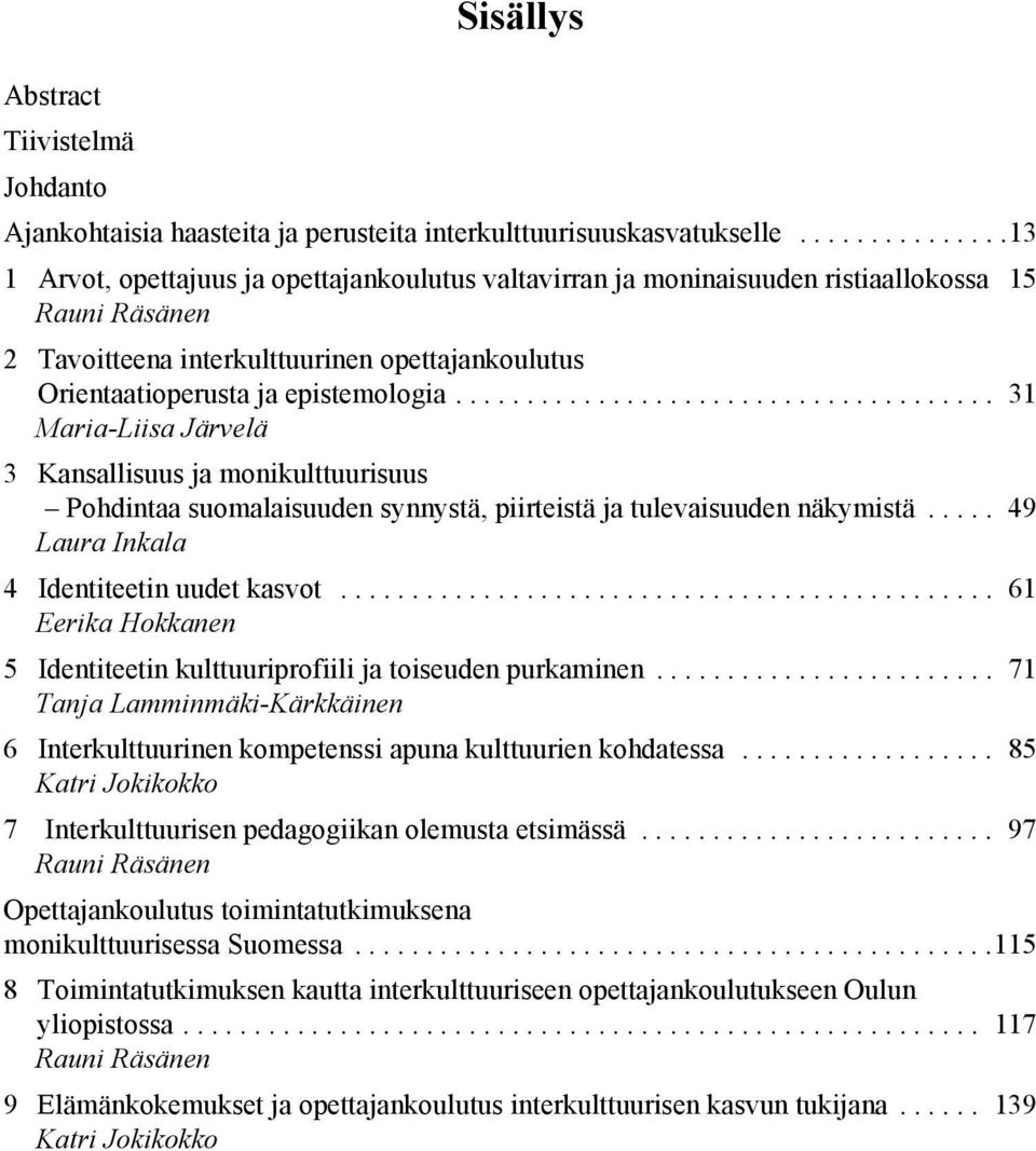 ..................................... 31 Maria-Liisa Järvelä 3 Kansallisuus ja monikulttuurisuus Pohdintaa suomalaisuuden synnystä, piirteistä ja tulevaisuuden näkymistä.