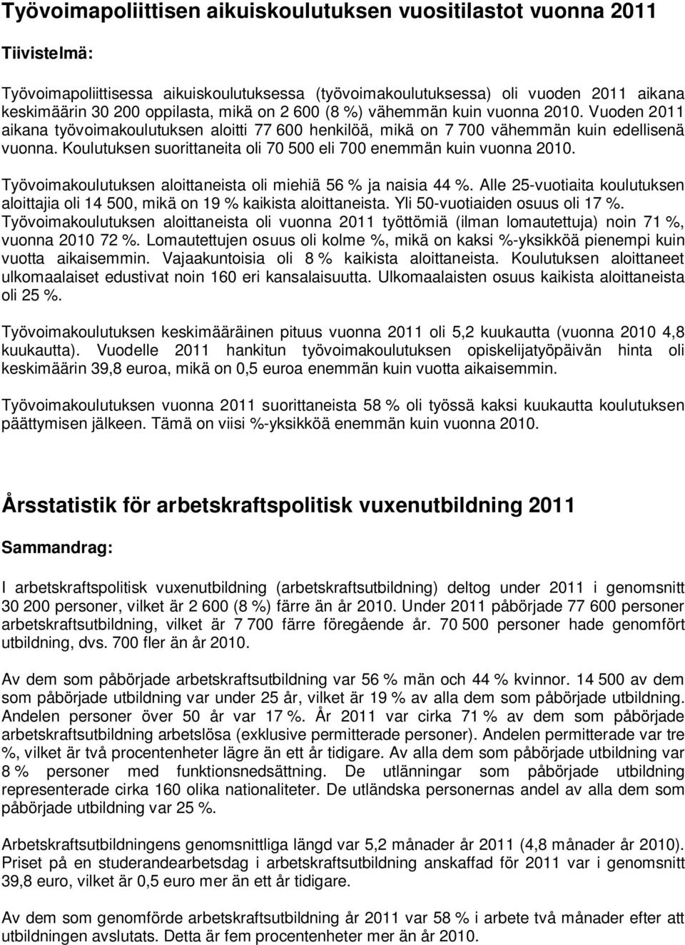 Koulutuksen suorittaneita oli 70 500 eli 700 enemmän kuin vuonna 2010. Työvoimakoulutuksen aloittaneista oli miehiä 56 % ja naisia 44 %.