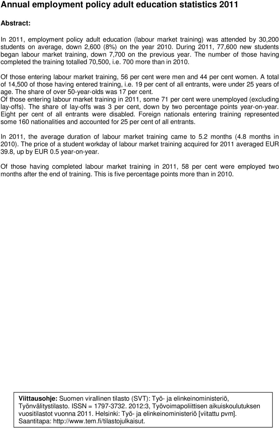 Of those entering labour market training, 56 per cent were men and 44 per cent women. A total of 14,500 of those having entered training, i.e. 19 per cent of all entrants, were under 25 years of age.