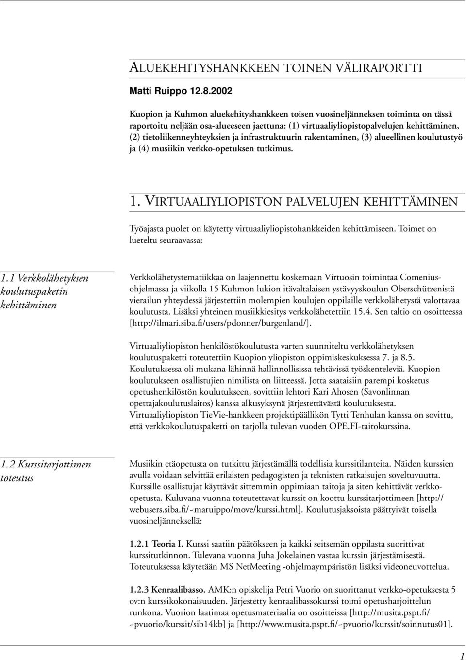 tietoliikenneyhteyksien ja infrastruktuurin rakentaminen, (3) alueellinen koulutustyö ja (4) musiikin verkko-opetuksen tutkimus. 1.