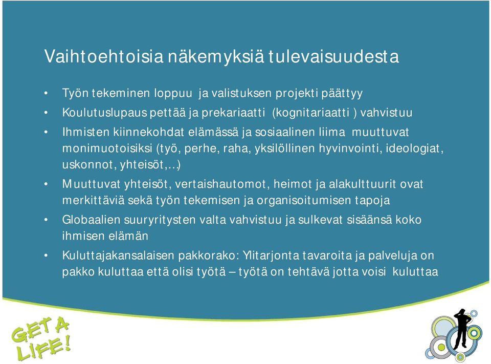 yhteisöt, vertaishautomot, heimot ja alakulttuurit ovat merkittäviä sekä työn tekemisen ja organisoitumisen tapoja Globaalien suuryritysten valta vahvistuu ja