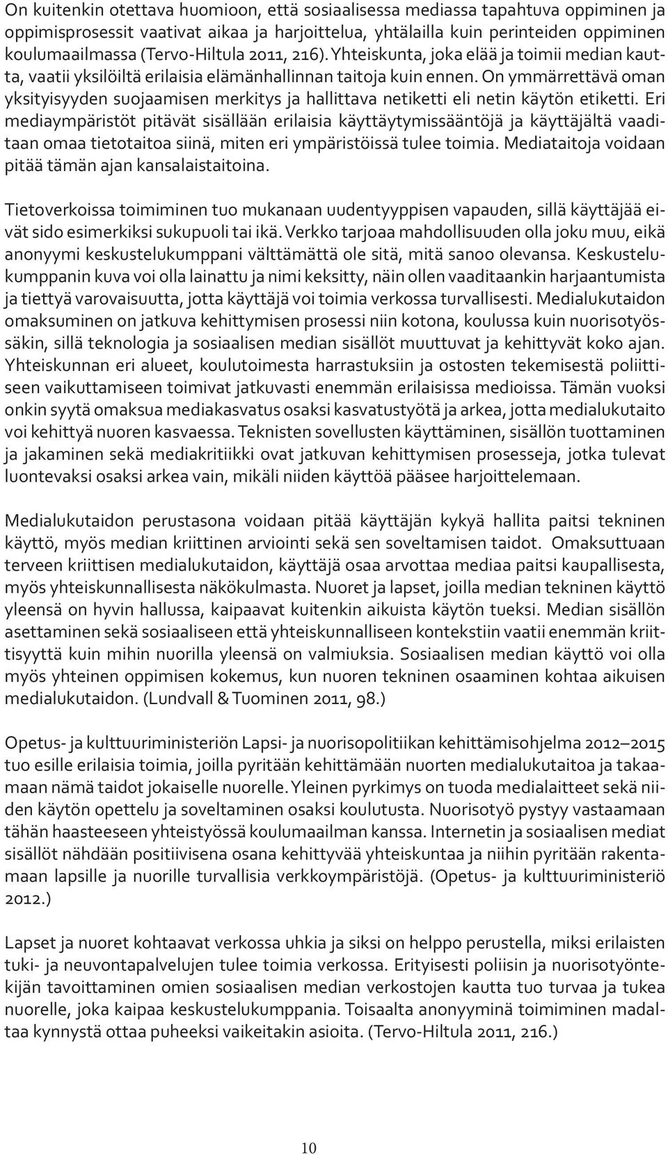 On ymmärrettävä oman yksityisyyden suojaamisen merkitys ja hallittava netiketti eli netin käytön etiketti.