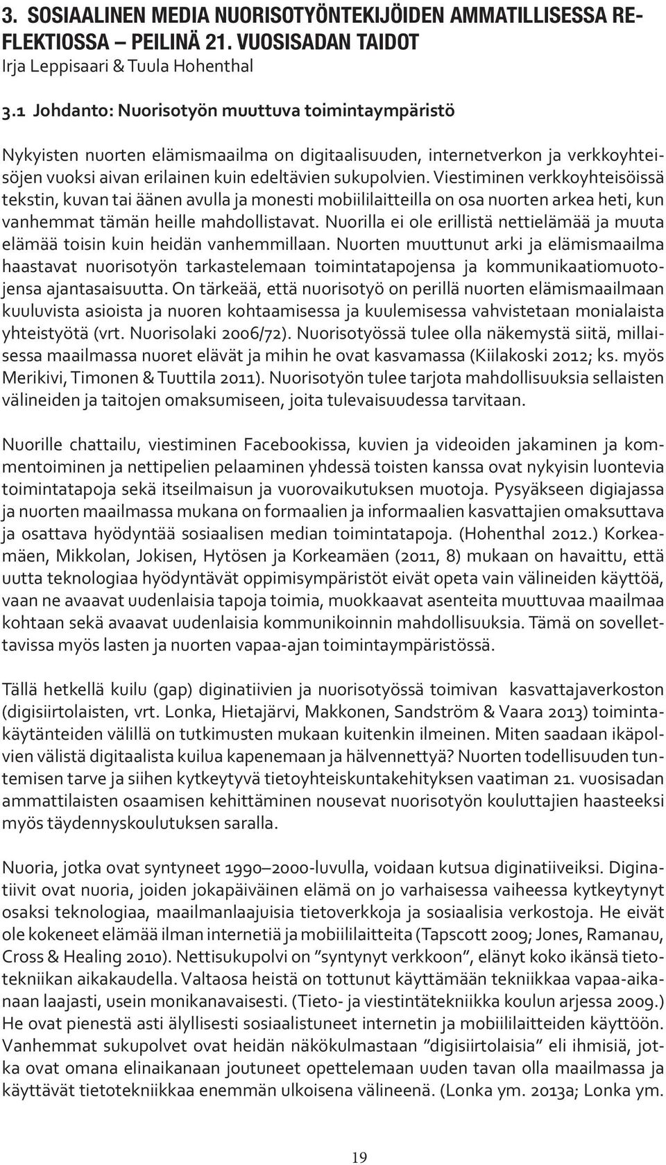 Viestiminen verkkoyhteisöissä tekstin, kuvan tai äänen avulla ja monesti mobiililaitteilla on osa nuorten arkea heti, kun vanhemmat tämän heille mahdollistavat.