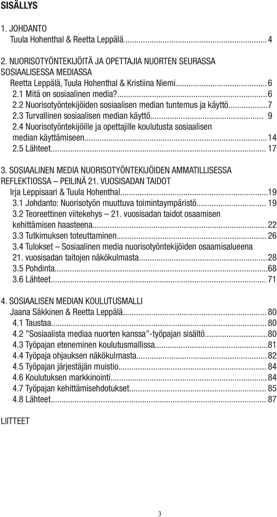 4 Nuorisotyöntekijöille ja opettajille koulutusta sosiaalisen median käyttämiseen... 14 2.5 Lähteet... 17 3. SOSIAALINEN MEDIA NUORISOTYÖNTEKIJÖIDEN AMMATILLISESSA REFLEKTIOSSA PEILINÄ 21.