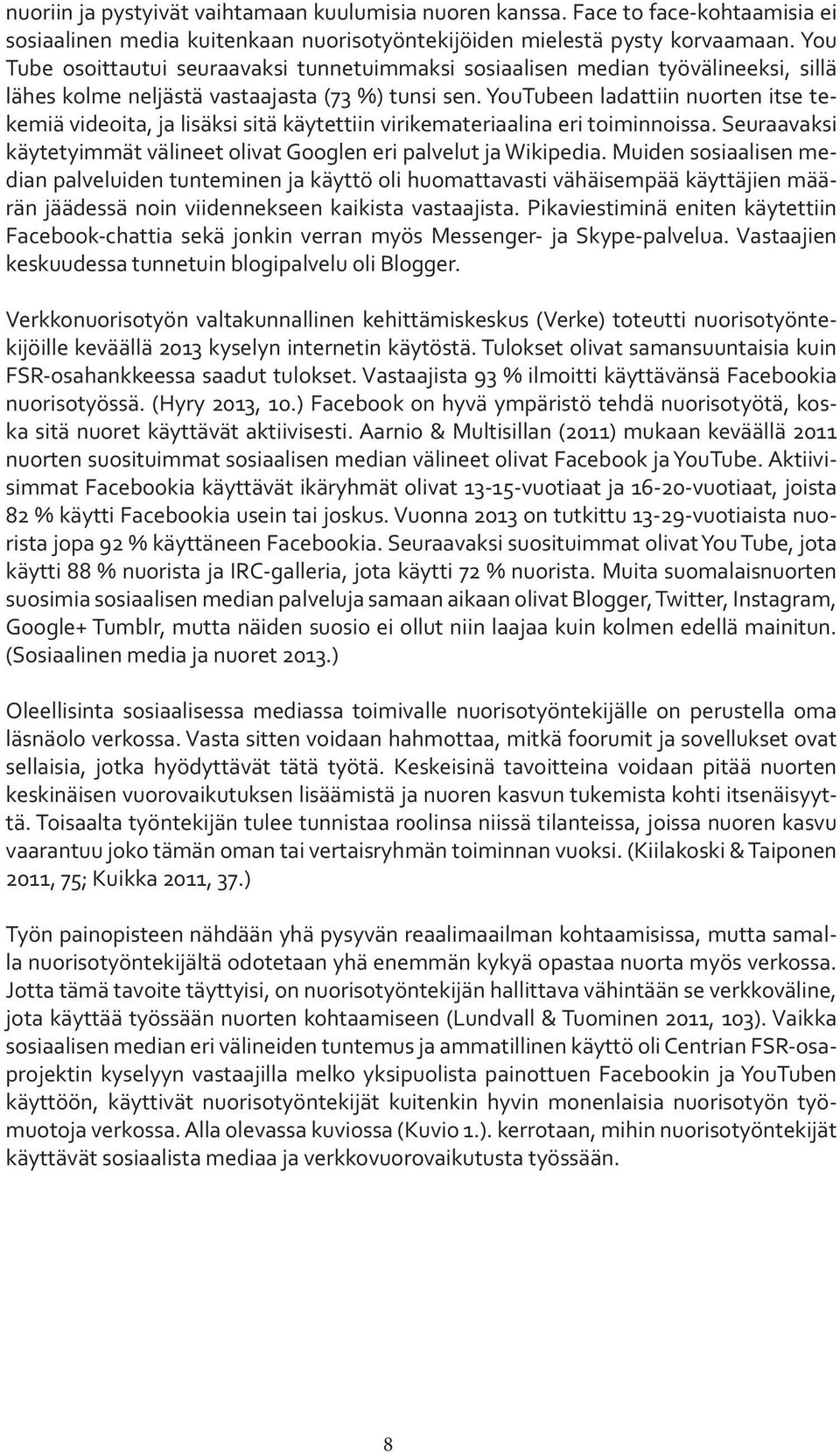 YouTubeen ladattiin nuorten itse tekemiä videoita, ja lisäksi sitä käytettiin virikemateriaalina eri toiminnoissa. Seuraavaksi käytetyimmät välineet olivat Googlen eri palvelut ja Wikipedia.
