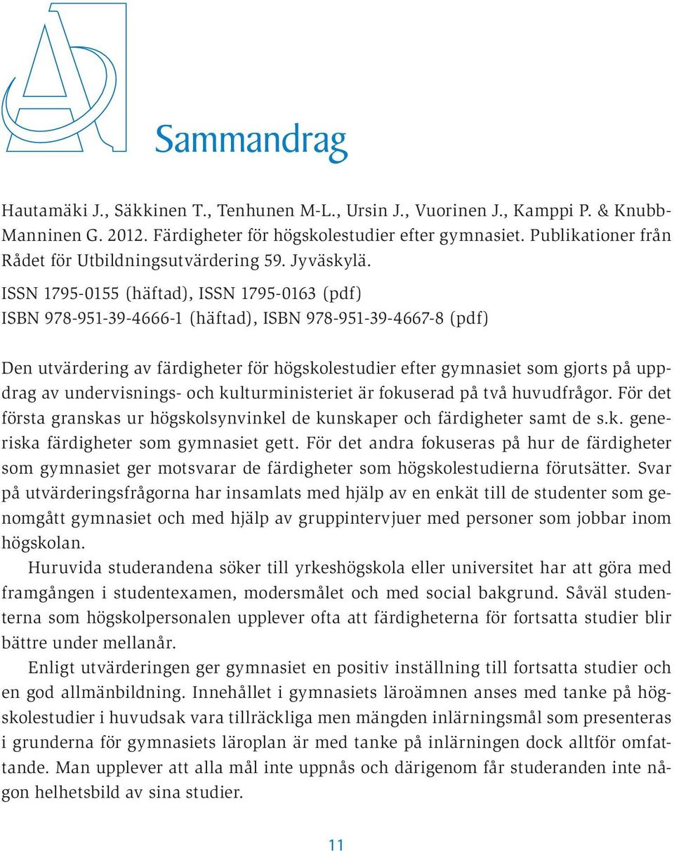 ISSN 1795-0155 (häftad), ISSN 1795-0163 (pdf) ISBN 978-951-39-4666-1 (häftad), ISBN 978-951-39-4667-8 (pdf) Den utvärdering av färdigheter för högskolestudier efter gymnasiet som gjorts på uppdrag av