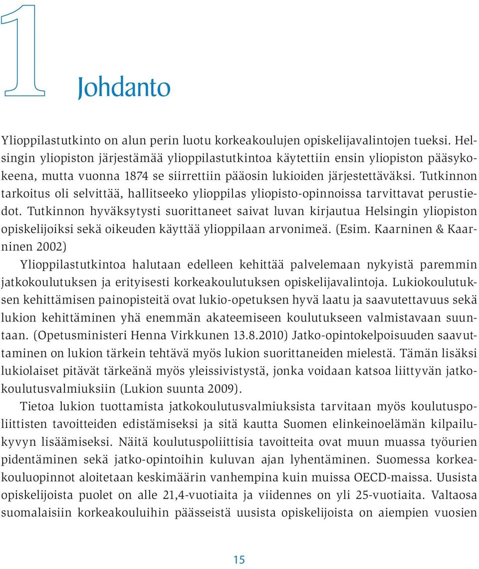 Tutkinnon tarkoitus oli selvittää, hallitseeko ylioppilas yliopisto-opinnoissa tarvittavat perustiedot.