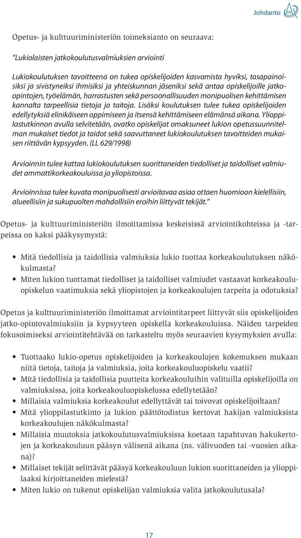 tarpeellisia tietoja ja taitoja. Lisäksi koulutuksen tulee tukea opiskelijoiden edellytyksiä elinikäiseen oppimiseen ja itsensä kehittämiseen elämänsä aikana.