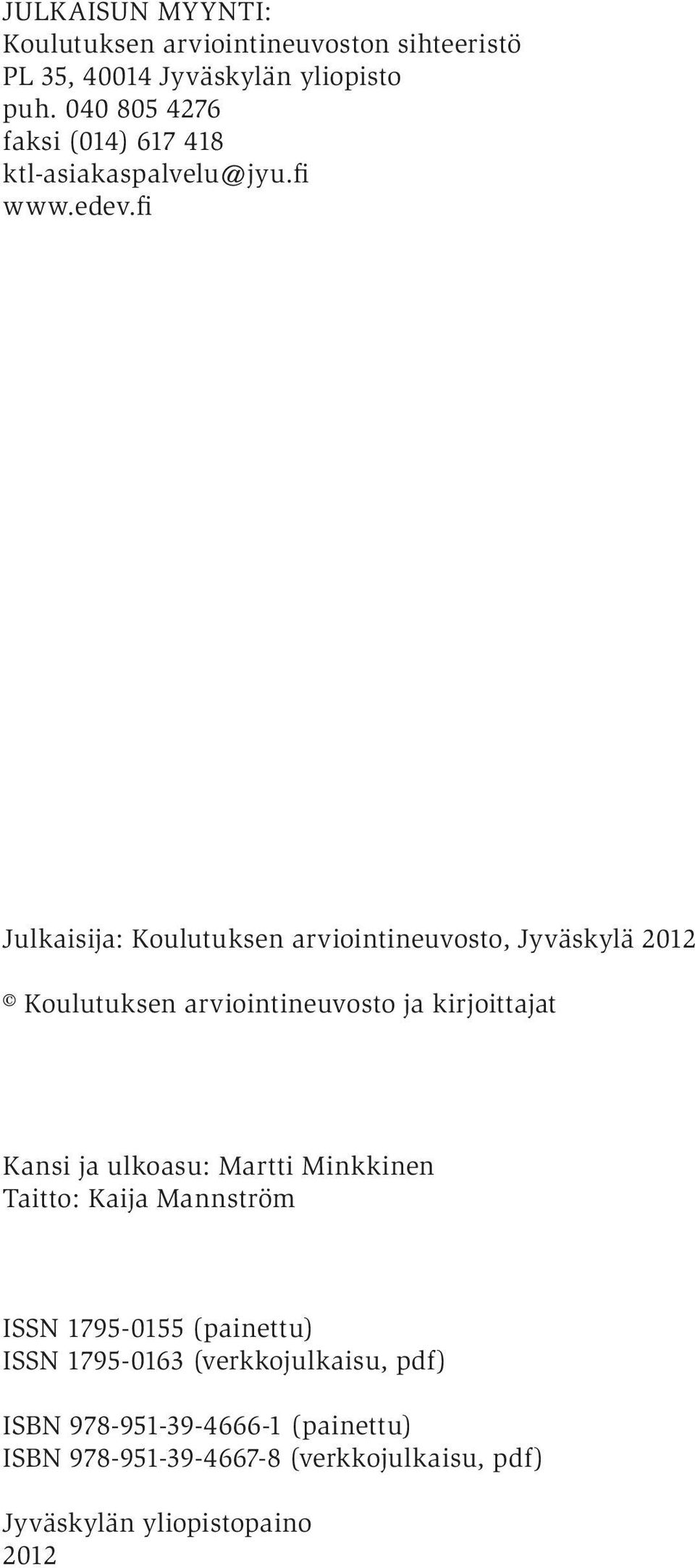 fi Julkaisija: Koulutuksen arviointineuvosto, Jyväskylä 2012 Koulutuksen arviointineuvosto ja kirjoittajat Kansi ja ulkoasu: