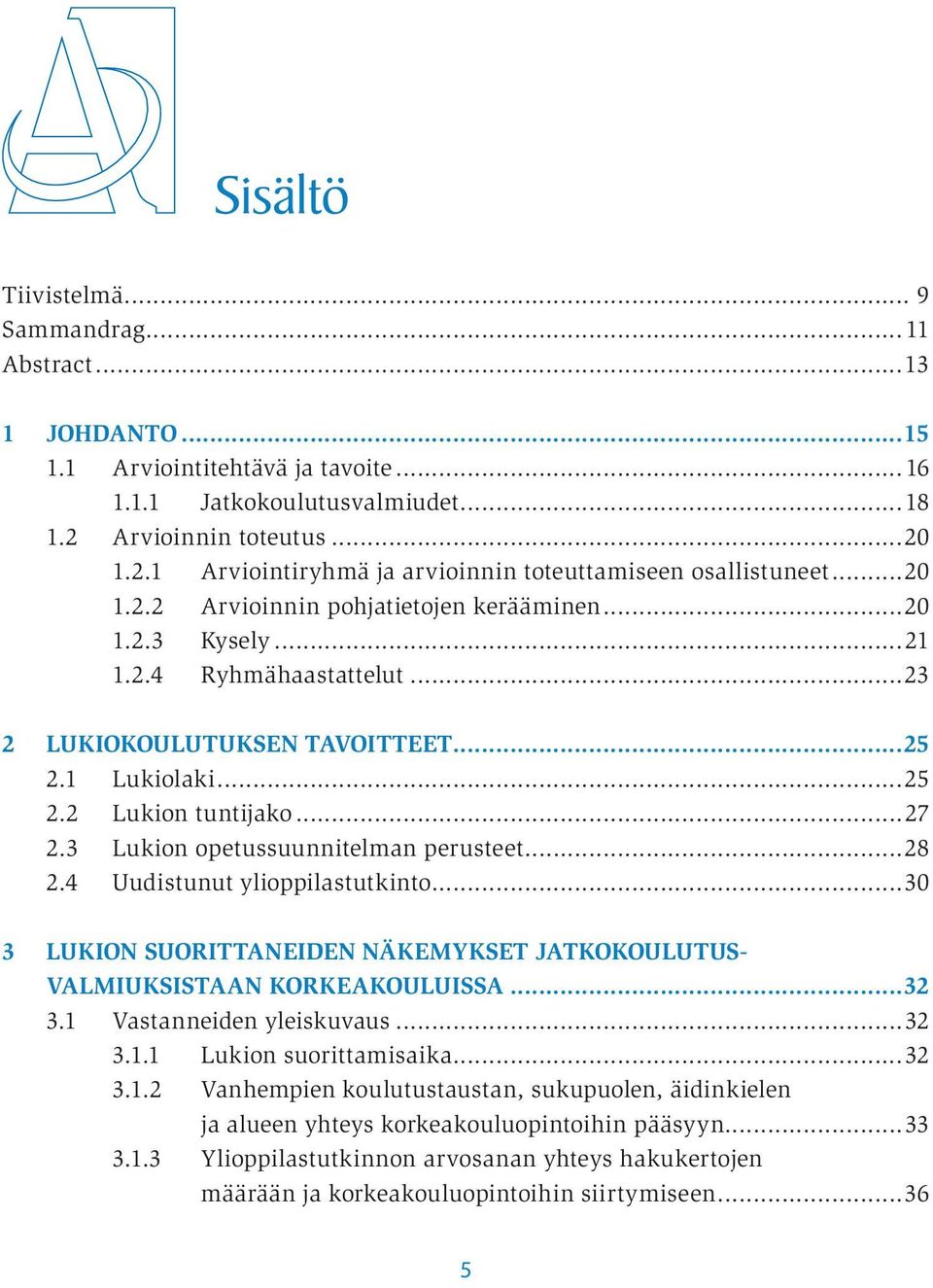 ..23 2 LUKIOKOULUTUKSEN TAVOITTEET...25 2.1 Lukiolaki...25 2.2 Lukion tuntijako...27 2.3 Lukion opetussuunnitelman perusteet...28 2.4 Uudistunut ylioppilastutkinto.