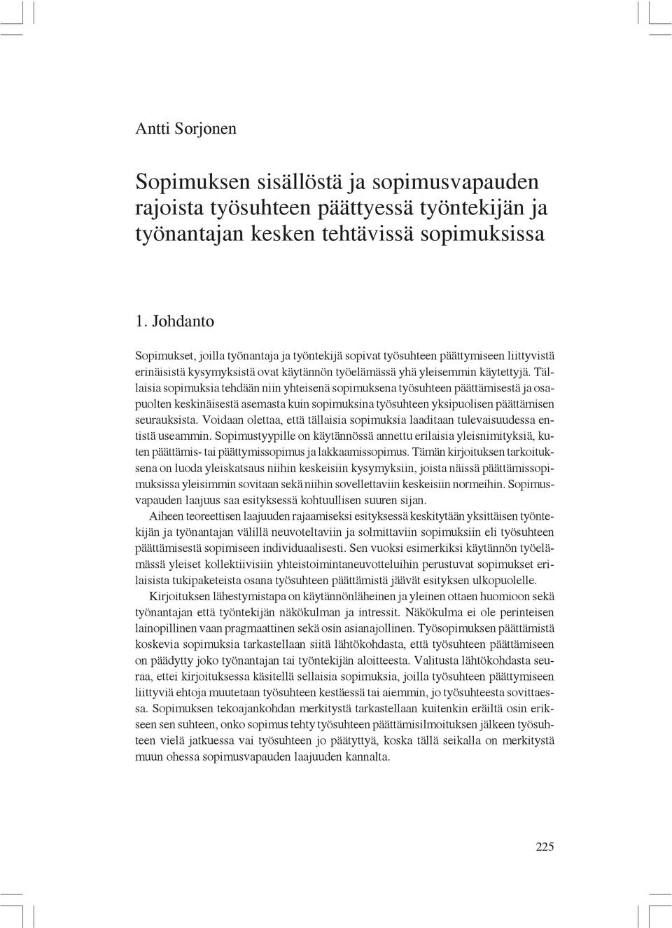 Tällaisia sopimuksia tehdään niin yhteisenä sopimuksena työsuhteen päättämisestä ja osapuolten keskinäisestä asemasta kuin sopimuksina työsuhteen yksipuolisen päättämisen seurauksista.