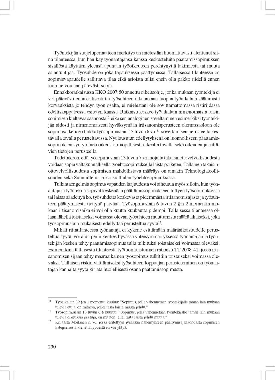 Tällaisessa tilanteessa on sopimisvapaudelle sallittava tilaa eikä asioista tulisi ensin olla pakko riidellä ennen kuin ne voidaan pätevästi sopia.