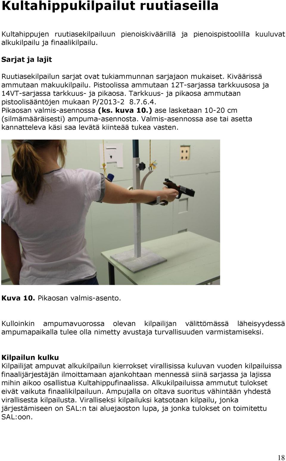 Tarkkuus- ja pikaosa ammutaan pistoolisääntöjen mukaan P/2013-2 8.7.6.4. Pikaosan valmis-asennossa (ks. kuva 10.) ase lasketaan 10-20 cm (silmämääräisesti) ampuma-asennosta.