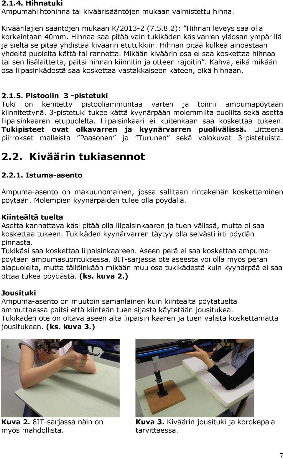 Mikään kiväärin osa ei saa koskettaa hihnaa tai sen lisälaitteita, paitsi hihnan kiinnitin ja otteen rajoitin. Kahva, eikä mikään osa liipasinkädestä saa koskettaa vastakkaiseen käteen, eikä hihnaan.