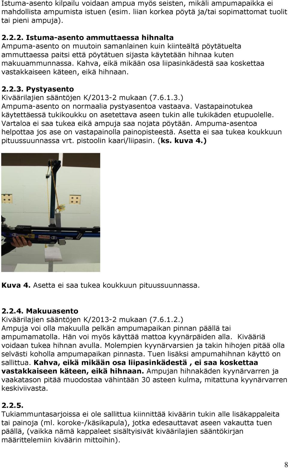 Kahva, eikä mikään osa liipasinkädestä saa koskettaa vastakkaiseen käteen, eikä hihnaan. 2.2.3. Pystyasento Kiväärilajien sääntöjen K/2013-2 mukaan (7.6.1.3.) Ampuma-asento on normaalia pystyasentoa vastaava.