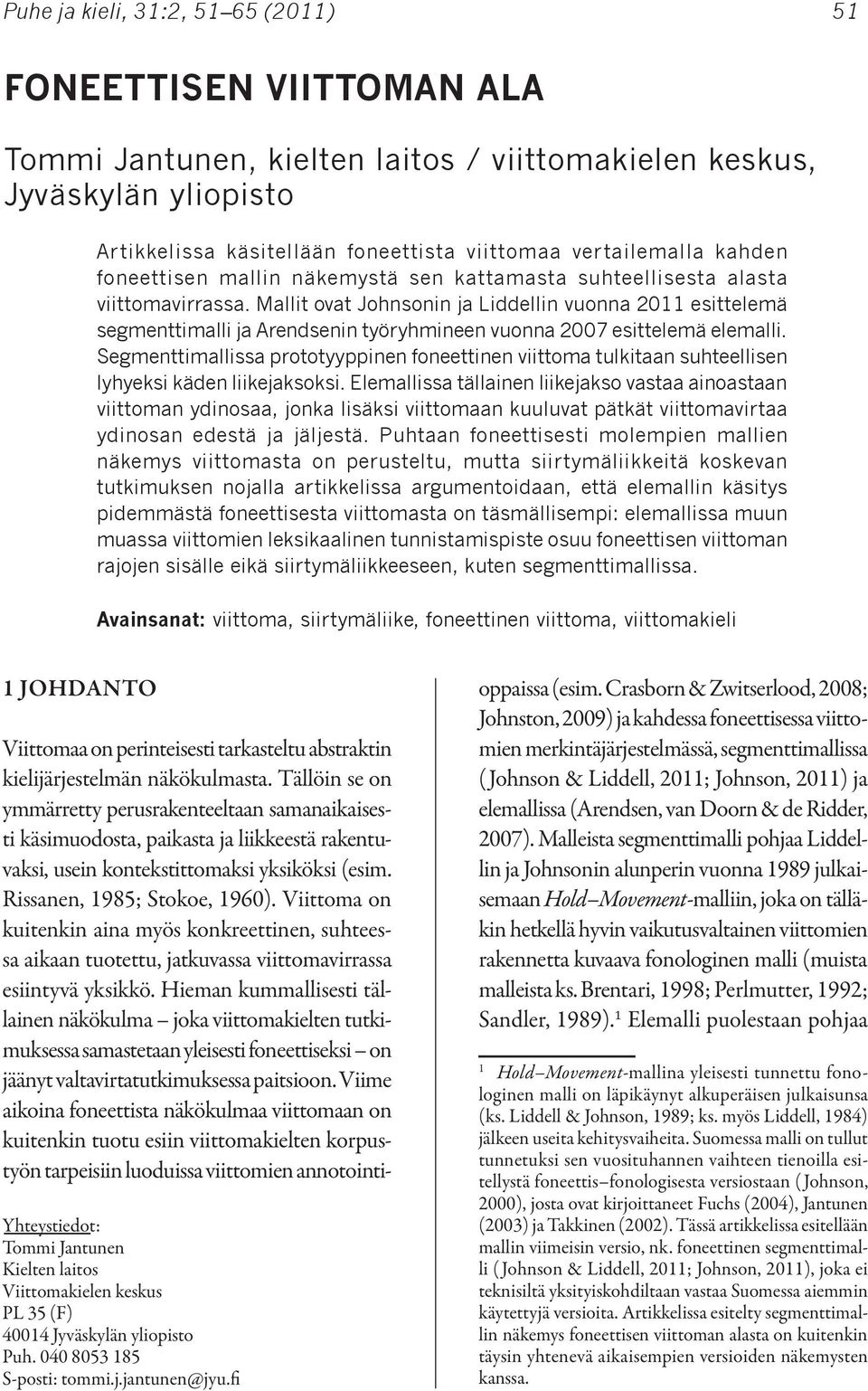 Mallit ovat Johnsonin ja Liddellin vuonna 2011 esittelemä segmenttimalli ja Arendsenin työryhmineen vuonna 2007 esittelemä elemalli.