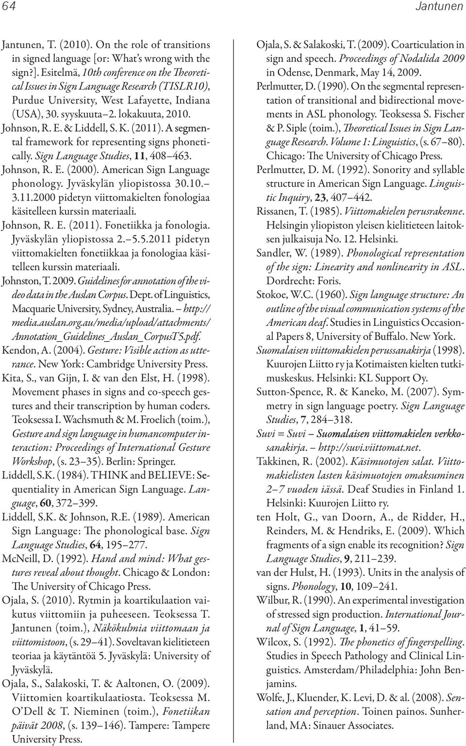 & Liddell, S. K. (2011). A segmental framework for representing signs phonetically. Sign Language Studies, 11, 408 463. Johnson, R. E. (2000). American Sign Language phonology.