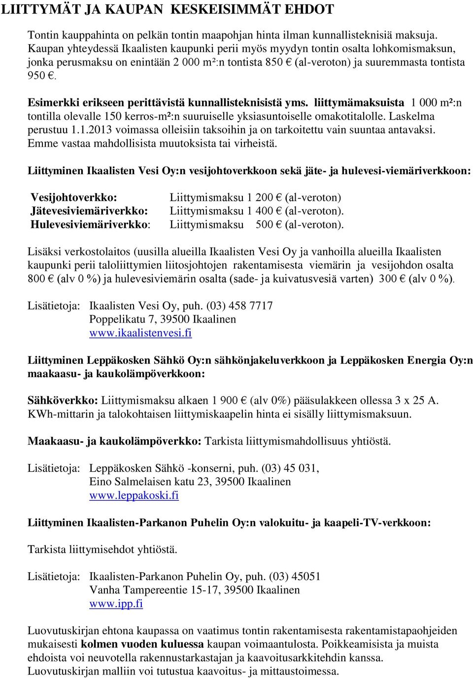 Esimerkki erikseen perittävistä kunnallisteknisistä yms. liittymämaksuista 1 000 m²:n tontilla olevalle 150 kerros-m²:n suuruiselle yksiasuntoiselle omakotitalolle. Laskelma perustuu 1.1.2013 voimassa olleisiin taksoihin ja on tarkoitettu vain suuntaa antavaksi.