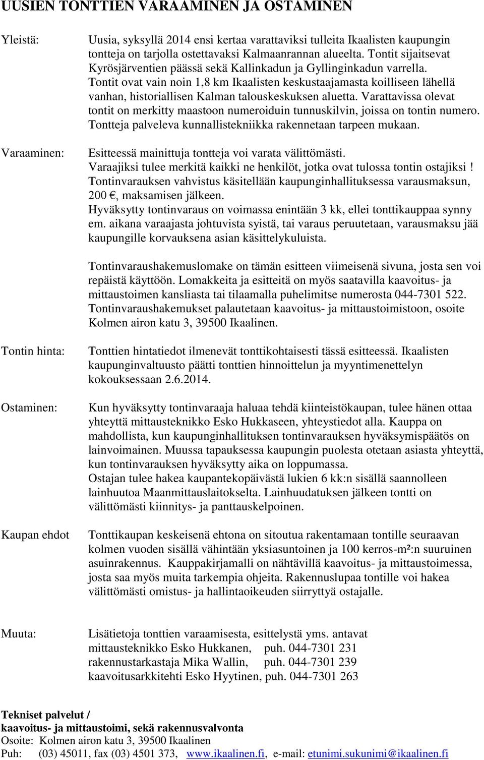 Tontit ovat vain noin 1,8 km Ikaalisten keskustaajamasta koilliseen lähellä vanhan, historiallisen Kalman talouskeskuksen aluetta.