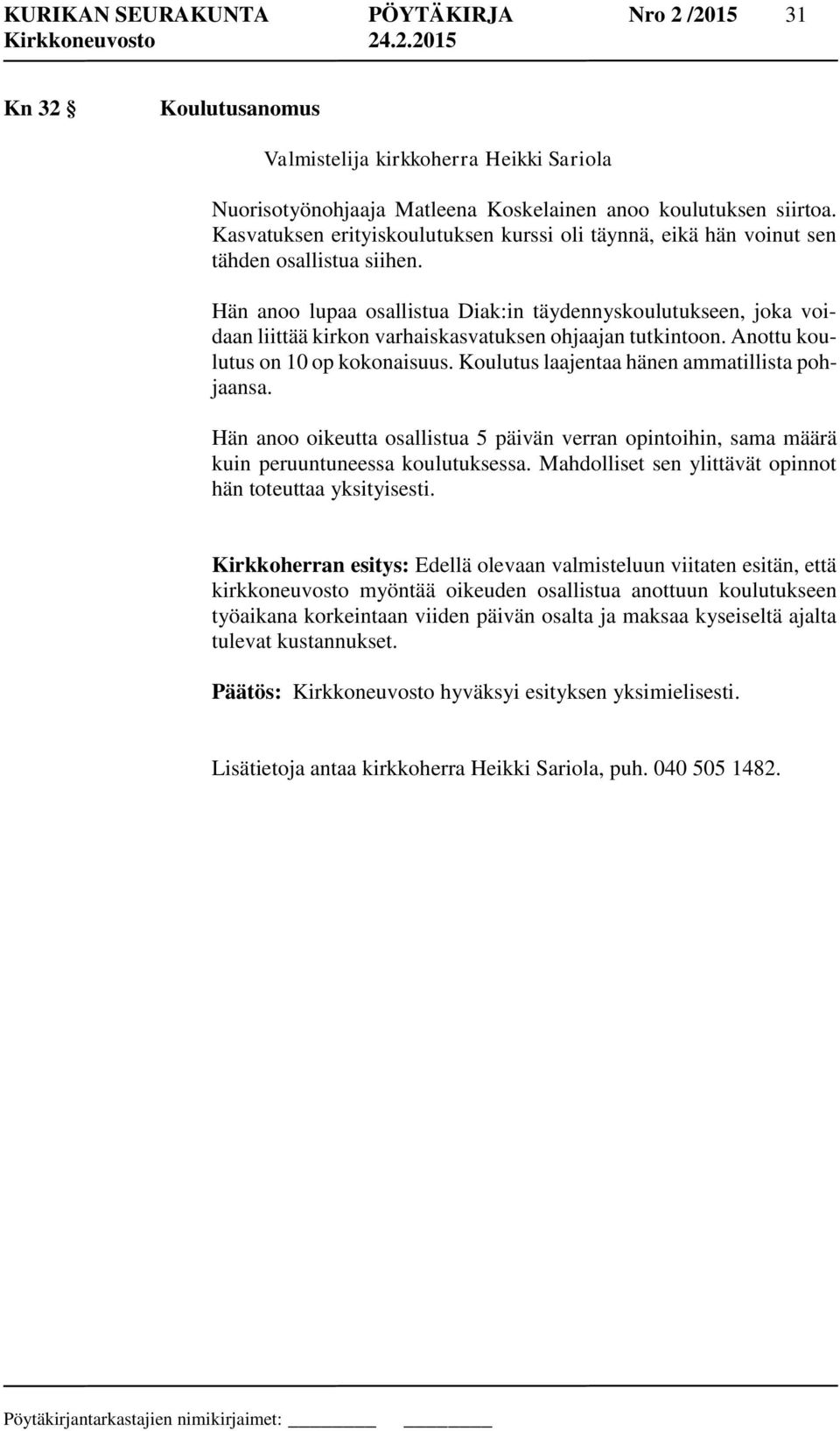 Hän anoo lupaa osallistua Diak:in täydennyskoulutukseen, joka voidaan liittää kirkon varhaiskasvatuksen ohjaajan tutkintoon. Anottu koulutus on 10 op kokonaisuus.