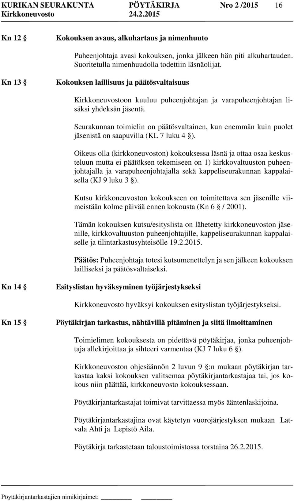 Seurakunnan toimielin on päätösvaltainen, kun enemmän kuin puolet jäsenistä on saapuvilla (KL 7 luku 4 ).