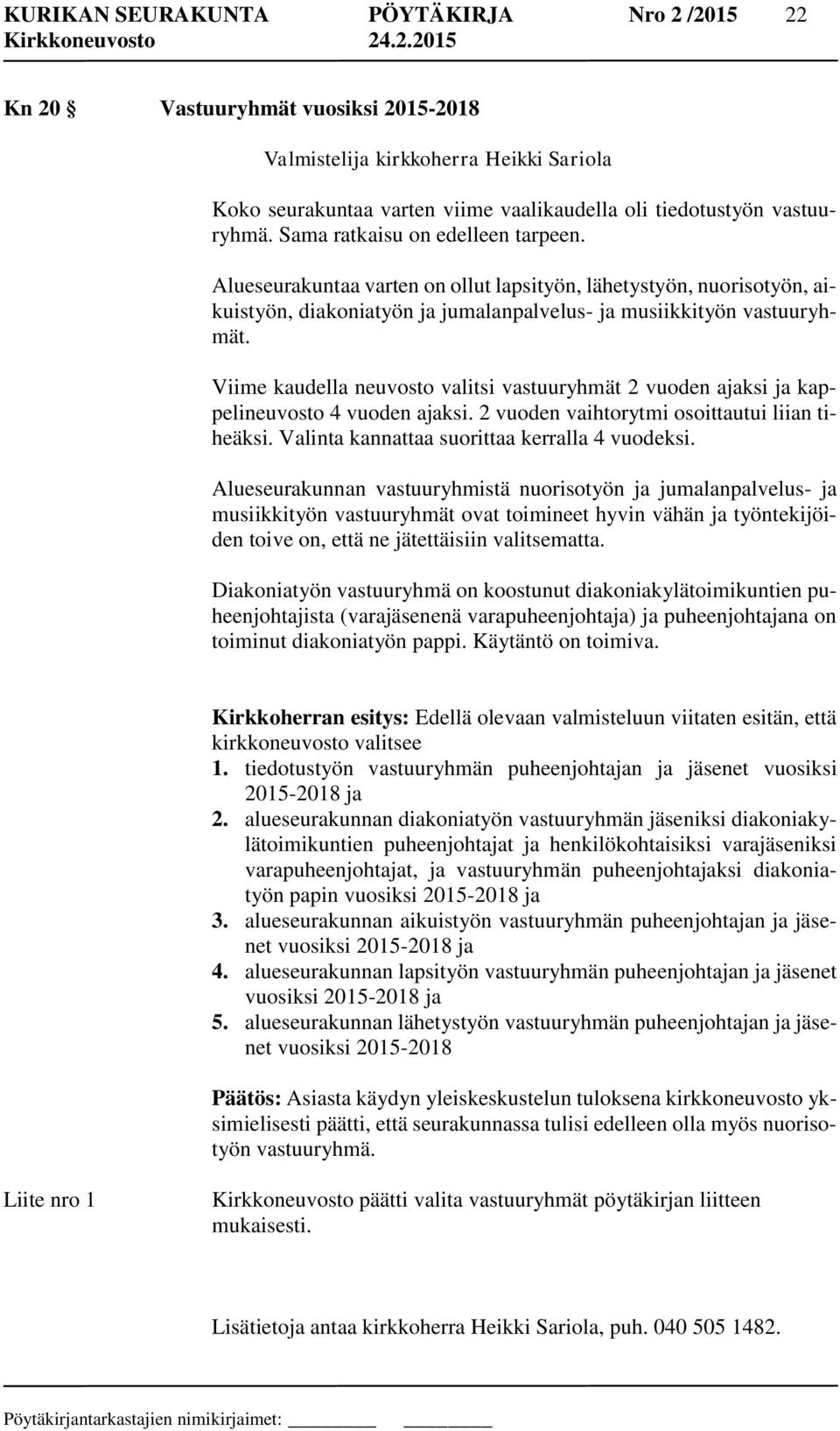 Viime kaudella neuvosto valitsi vastuuryhmät 2 vuoden ajaksi ja kappelineuvosto 4 vuoden ajaksi. 2 vuoden vaihtorytmi osoittautui liian tiheäksi. Valinta kannattaa suorittaa kerralla 4 vuodeksi.