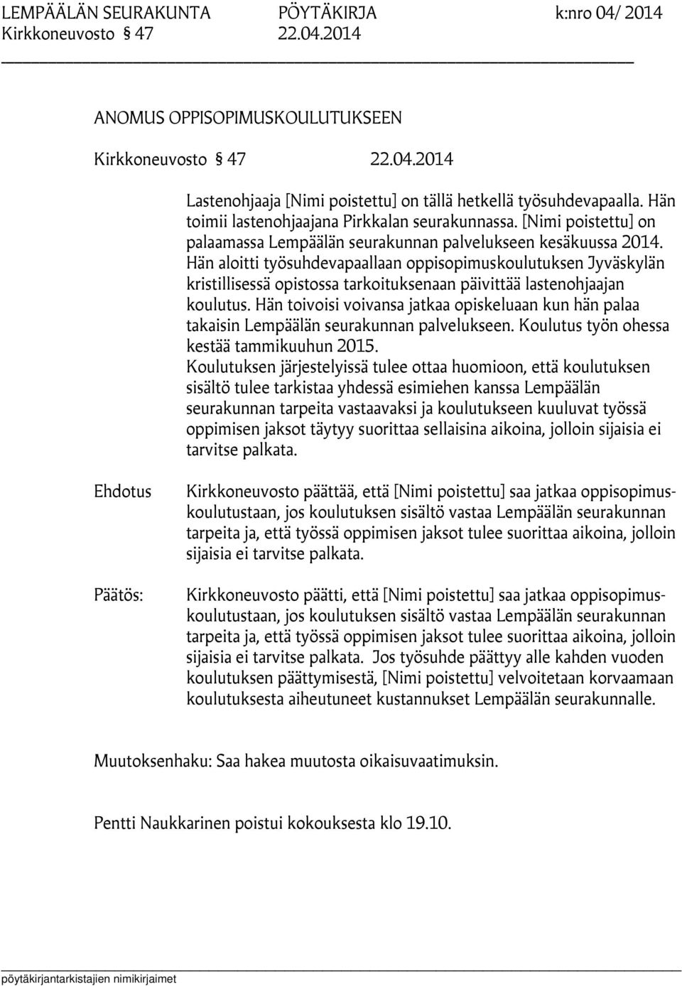 Hän aloitti työsuhdevapaallaan oppisopimuskoulutuksen Jyväskylän kristillisessä opistossa tarkoituksenaan päivittää lastenohjaajan koulutus.